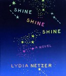 Shine Shine Shine by Lydia Netzer