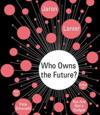 Who Owns The Future by Jaron Lanier